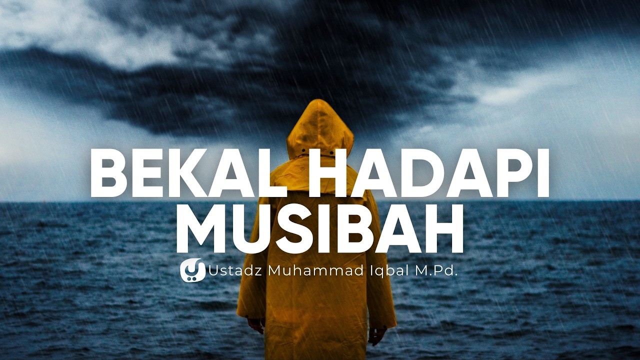 Ketika Musibah Datang, Apa yang Harus Dilakukan? - Ustadz Muhammad Iqbal, M.Pd.