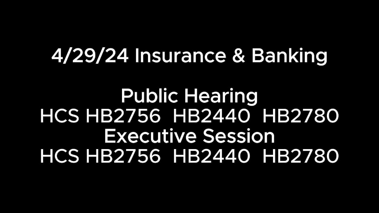 4/29/24 Insurance & Banking PH: HCS HB2756 HB2440 HB2780 ES: HCS HB2756 HB2440 HB2780
