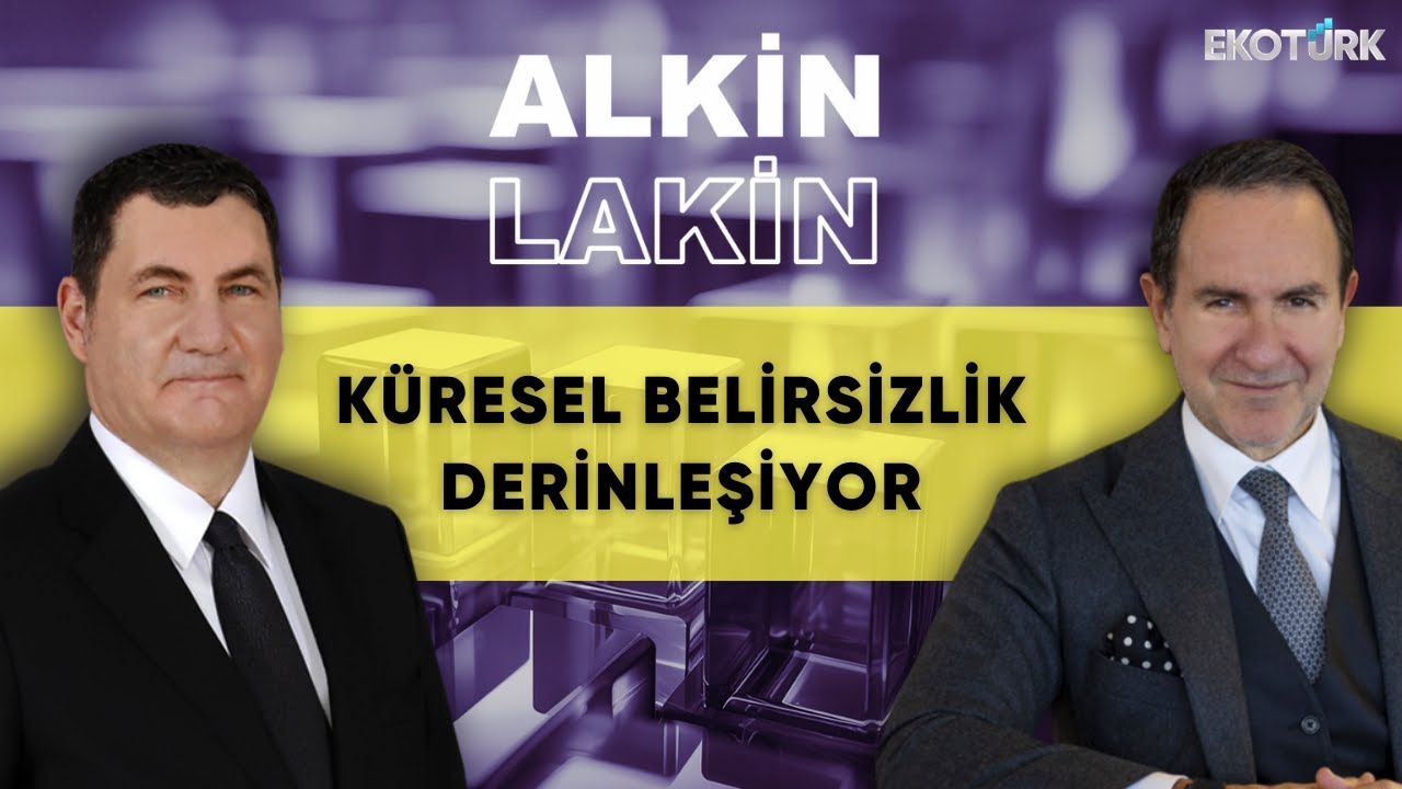 ALKİN LAKİN | Küresel Belirsizlik Derinleşiyor | Kerem Alkin | Emre Alkin