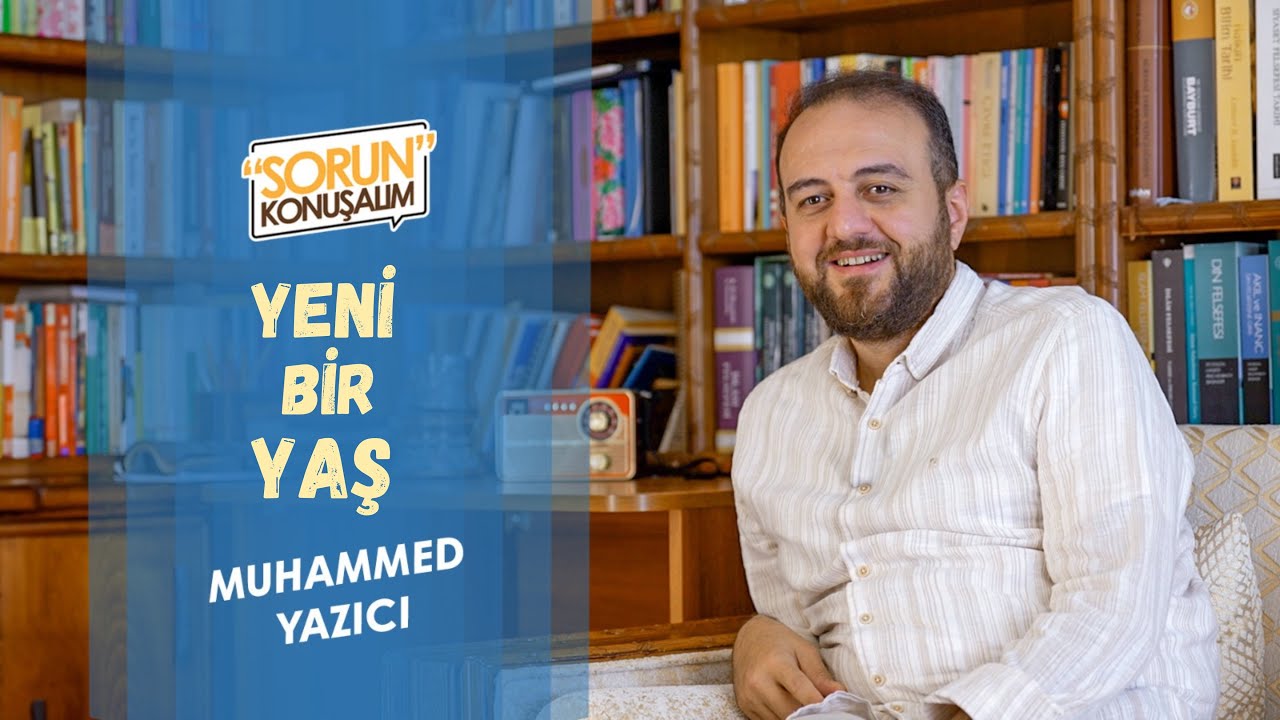 Yeni Bir Yaş | Sorun Konuşalım | Muhammed Yazıcı