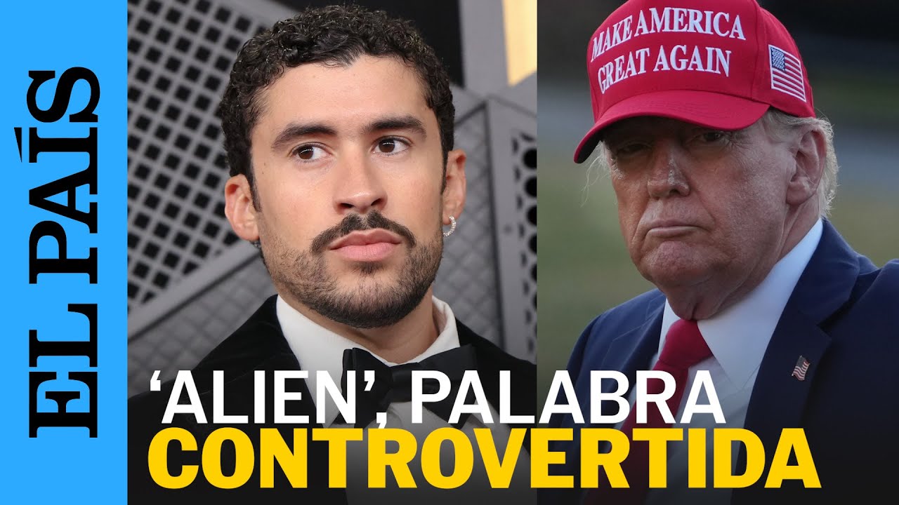 ¿Por qué Bad Bunny rechaza ‘alien’, la palabra con la que Trump nombra a los migrantes? | EL PAÍS