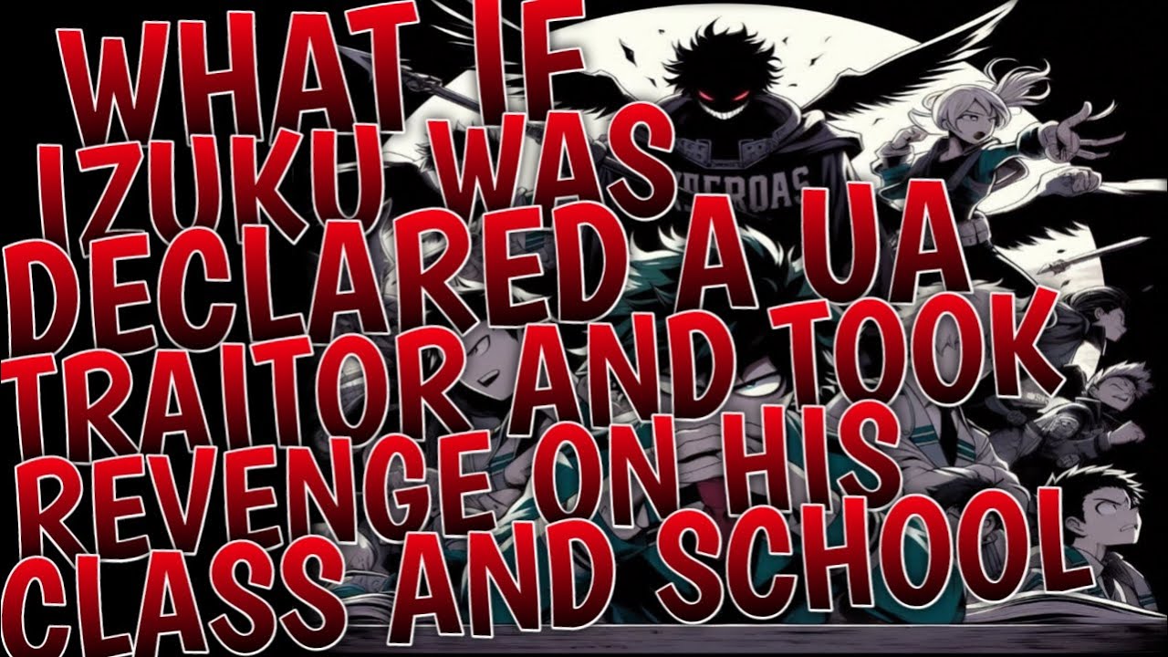 What If Izuku was declared a UA traitor and took his revenge on his class and school | Part 1