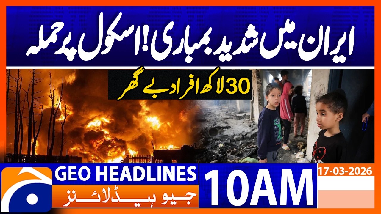 Heavy Bombing in Iran: School Attacked, Mass Displacement | Geo News 10AM Headlines 17 March 2026