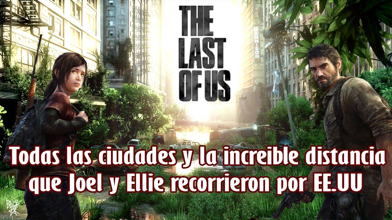 Cuantas ciudades y Kil&oacute;metros recorrieron Joel y Ellie en The Last of Us parte 1? Te lo explico