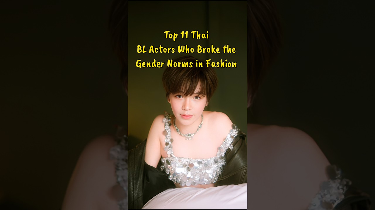 Top 11 Thai BL Actors Who Broke the Gender Norms in Fashion #blactor #thaiblactors #bl #uppoompat