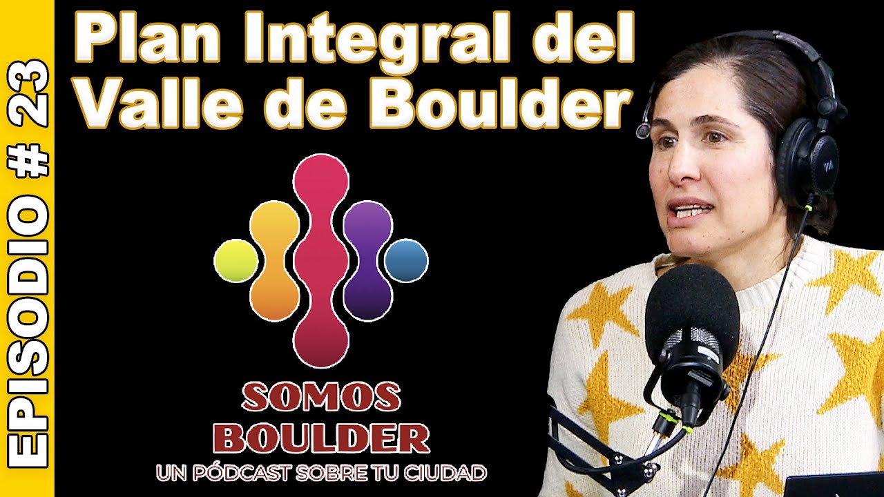 Somos Boulder Ep.23 - El Plan Integral del Valle de Boulder
