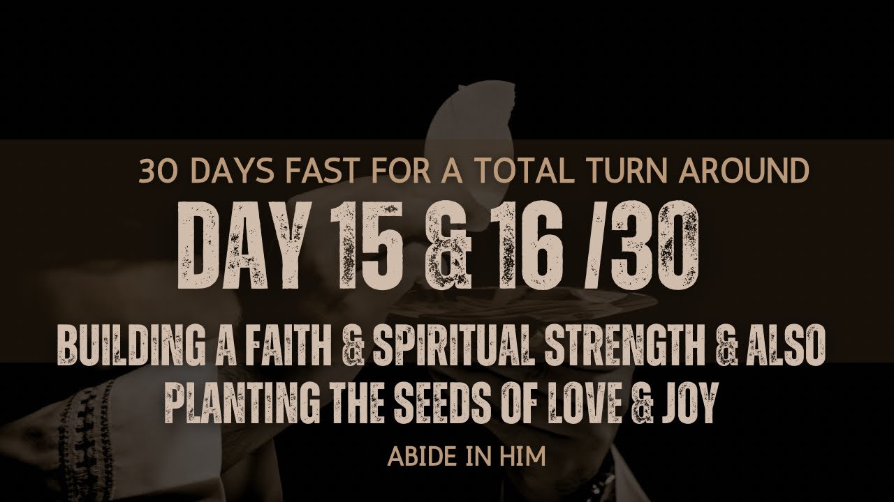 Day 16 & 17 - Building Faith & Spiritual Strength - Also Planuting Seeds Of Love & Joy