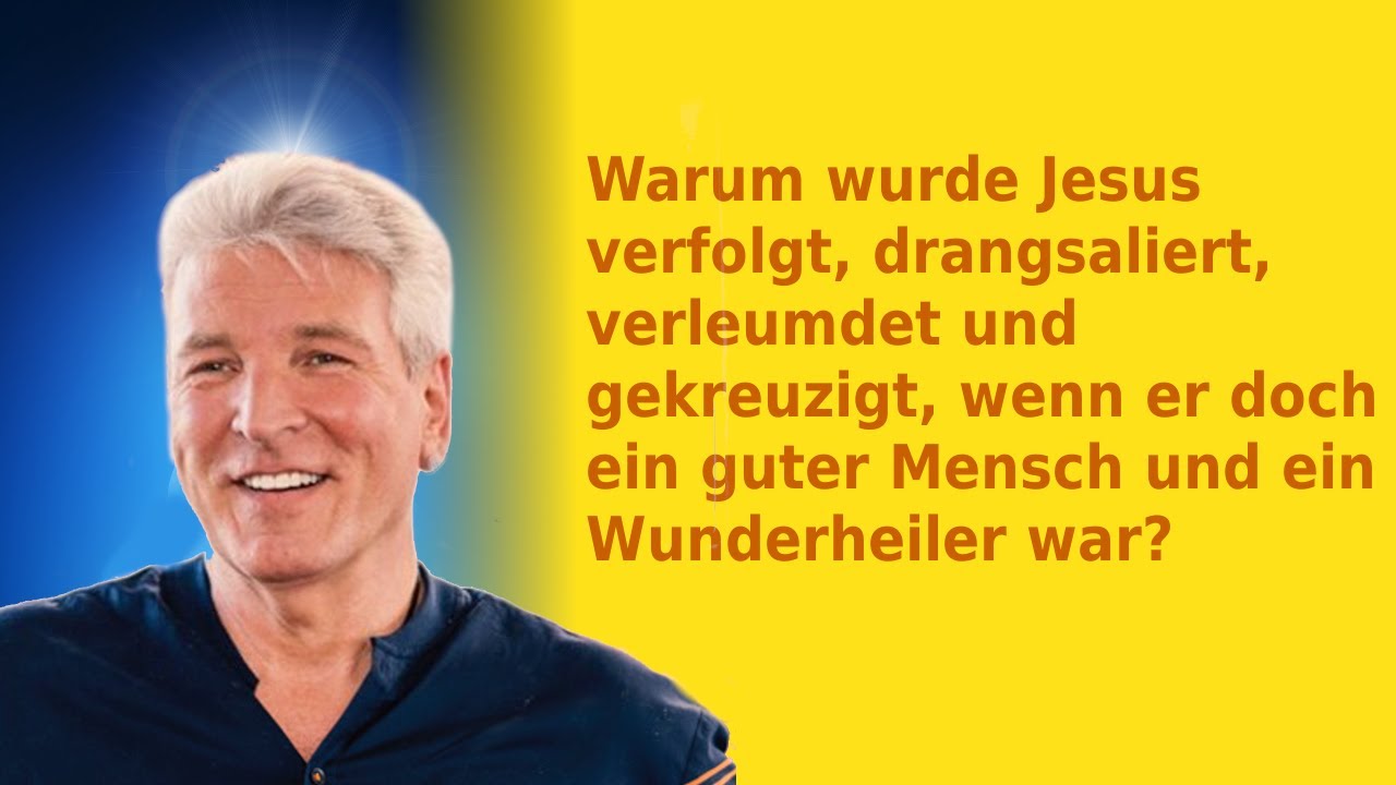 Warum wurde Jesus verfolgt, drangsaliert, verleumdet und gekreuzigt, ...