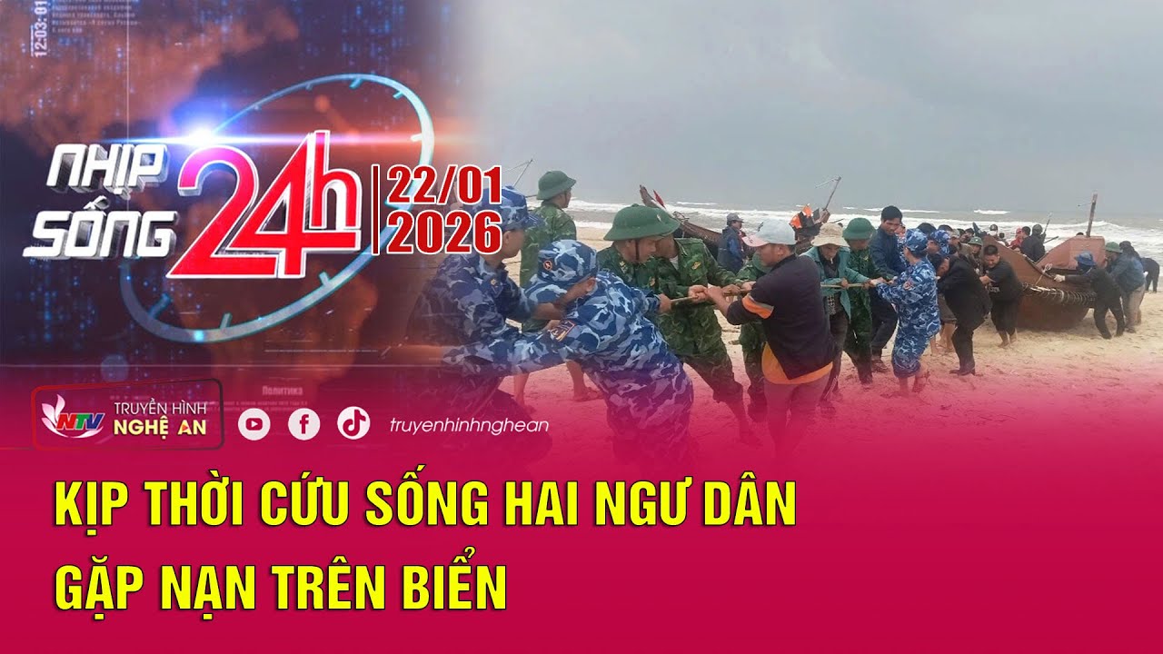 Bản tin Nhịp sống 24h - 22/01/2026: Kịp thời cứu sống hai ngư dân gặp nạn trên biển