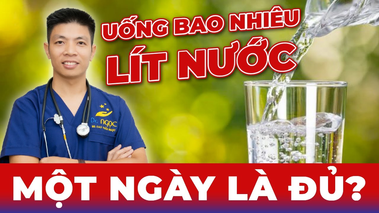 Uống Nước Bao Nhi&ecirc;u L&agrave; Đủ Trong 1 Ng&agrave;y? | Dr Ngọc