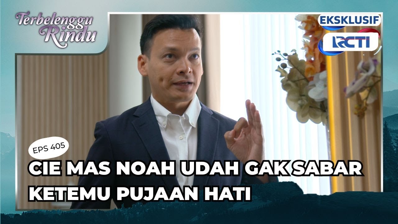 #  405 Cieee, Mas Noah udah gak sabar ketemu denganpujaan Hati TERBELENGGU RINDU