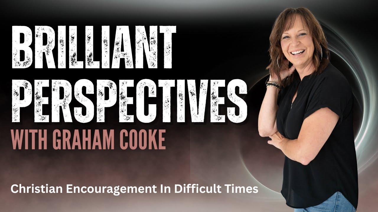 Brilliant Perspectives&nbsp;With Graham Cooke:&nbsp; Christian Encouragement During Difficultn Times