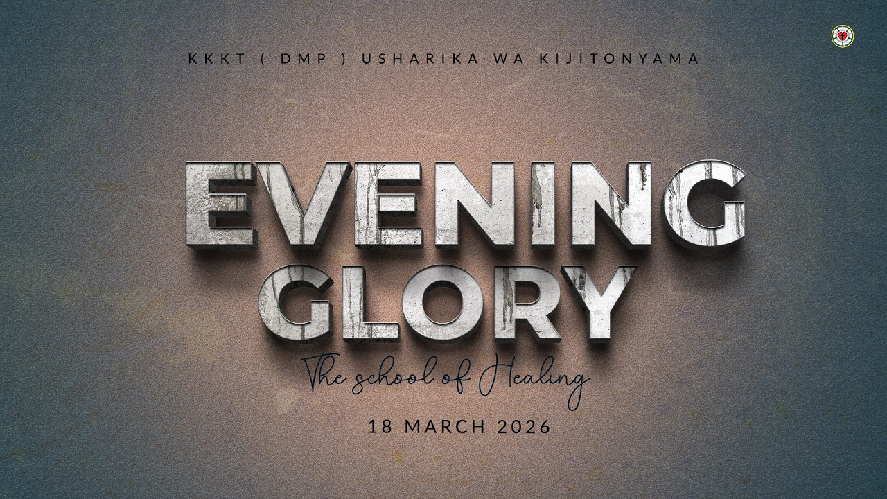 KIJITONYAMA LUTHERAN CHURCH : IBADA YA EVENING GLORY-THE SCHOOL OF HEALING 18/03/2026