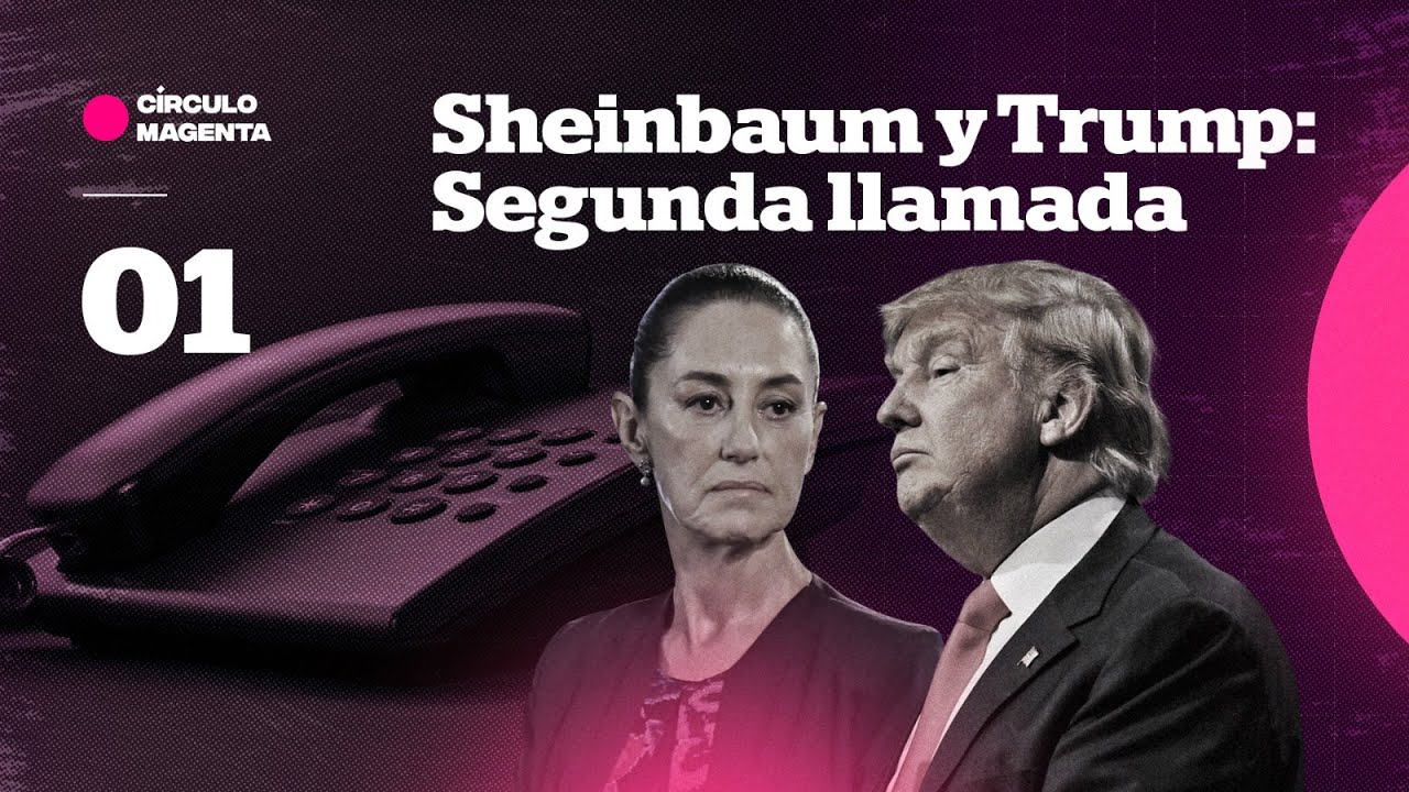 Círculo Magenta: Sheinbaum y Trump; segunda llamada