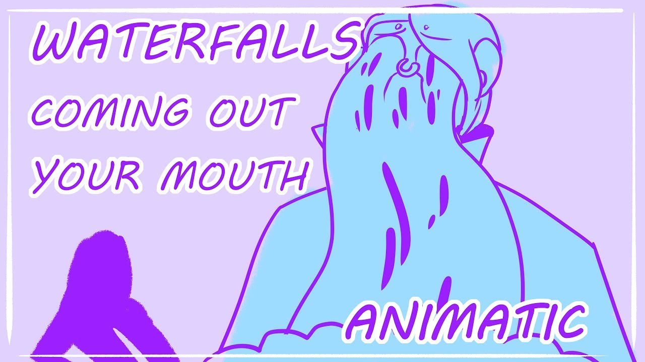 Waterfalls Coming Out Your Mouth | ANIMATIC |