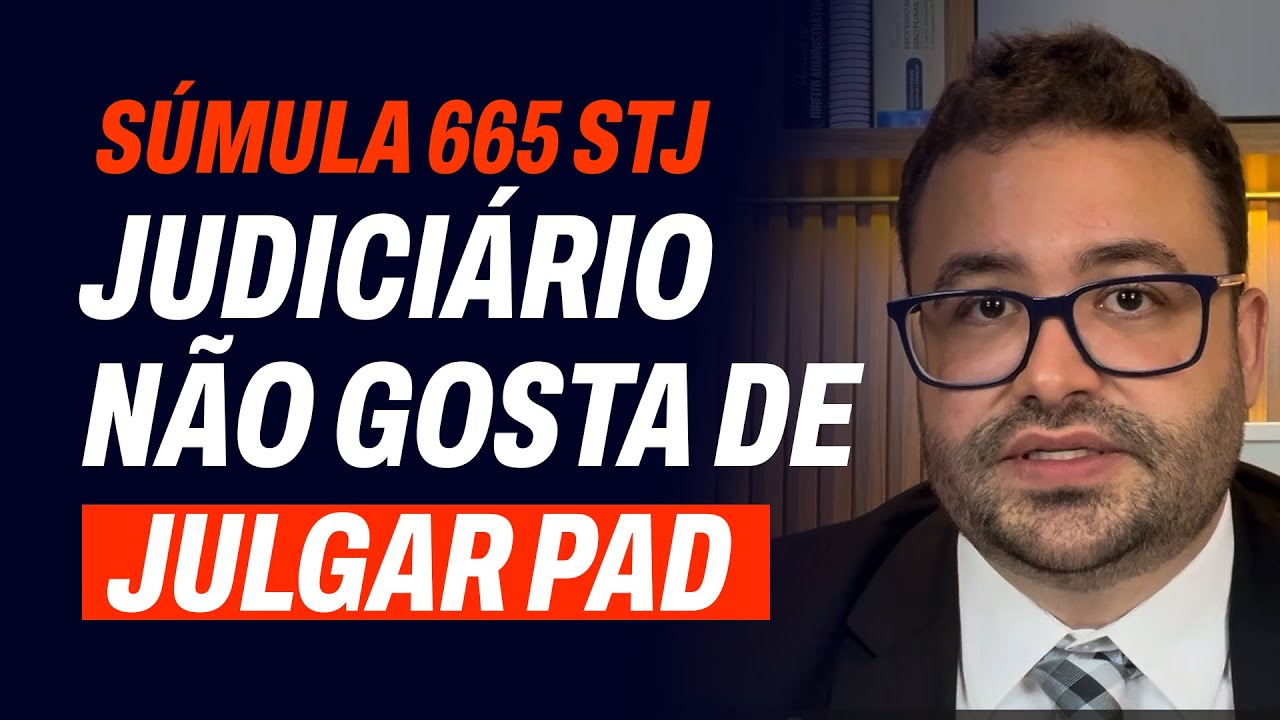 [Defesa PAD] Judiciário não gosta de julgar PAD (Súmula 665 STJ)