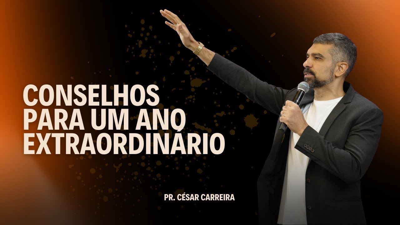 CONSELHOS PARA UM ANO EXTRAORDINÁRIO | PR. CÉSAR CARREIRA