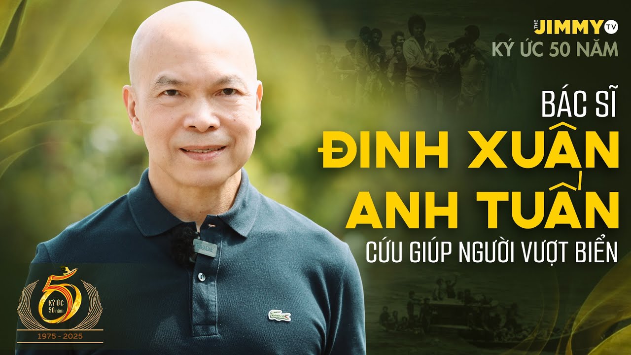 Ký Ức 50 Năm: Bác Sĩ ĐINH XUÂN ANH TUẤN - Cứu Giúp Người Vượt Biển | JIMMY TV