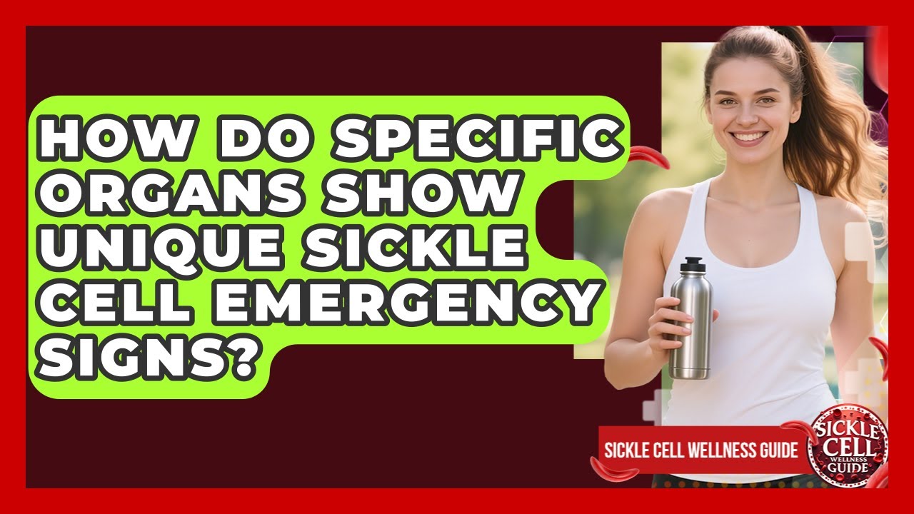 How Do Specific Organs Show Unique Sickle Cell Emergency Signs? - Sickle Cell Wellness Guide