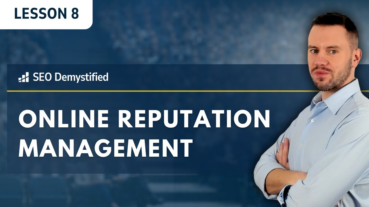 SEO Demystified: Lesson 8 - Online Reputation Management