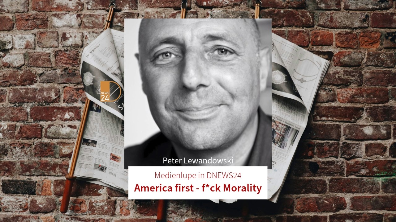 America first - f*ck Morality. Medienlupe mit Peter Lewandowski in DNEWS24