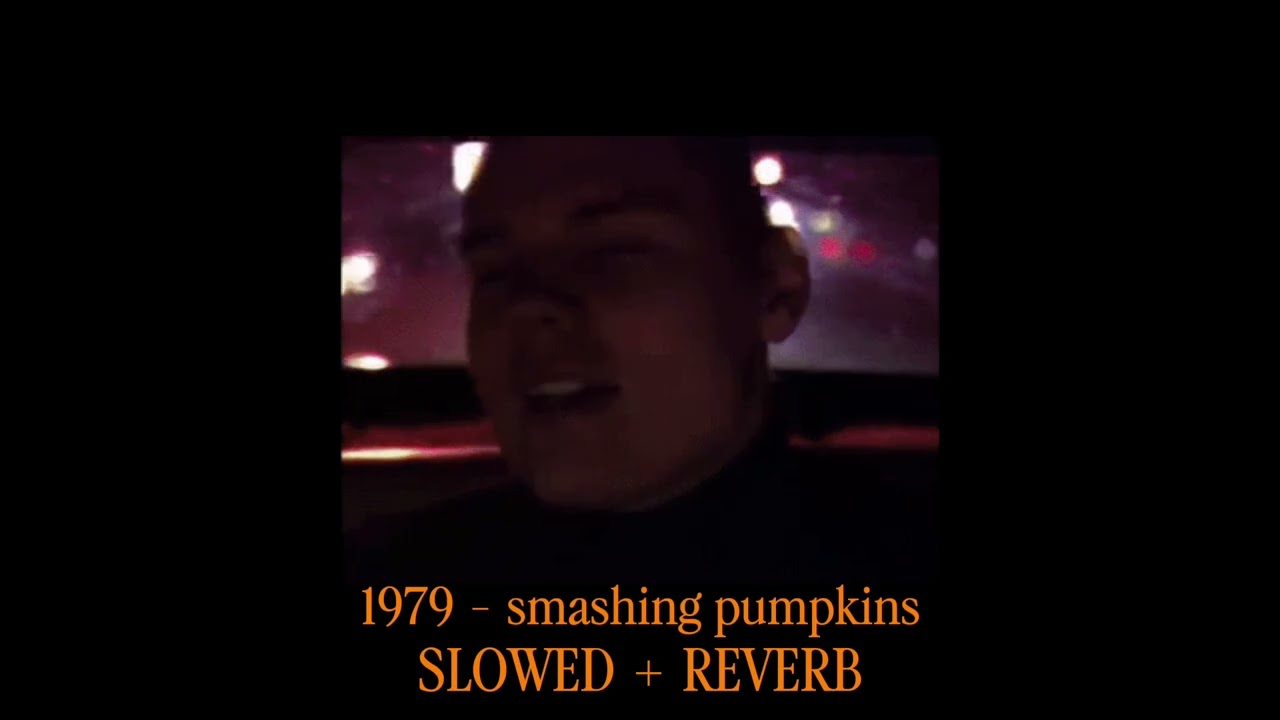 1979 - Smashing Pumpkins SLOWED + REVERB