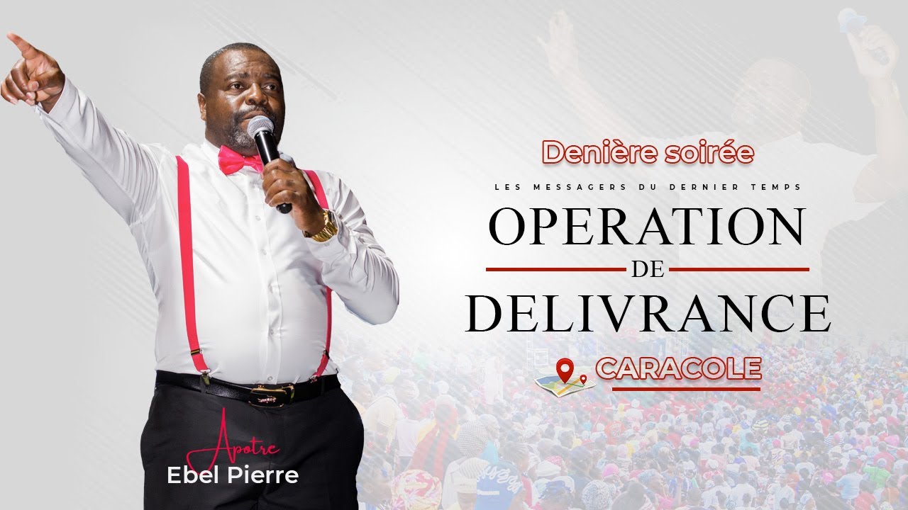 DERNIÈRE SOIRÉE D'OPÉRATION DE DÉLIVRANCE+ CROISADE À CARACOL avec AP. EBEL PIERRE / DIM 11 MAI 2025