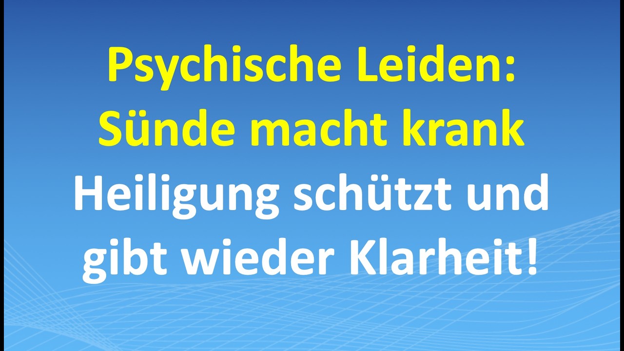 Psychische Leiden: Sünde macht krank – Heiligung schützt und gibt wieder Klarheit!