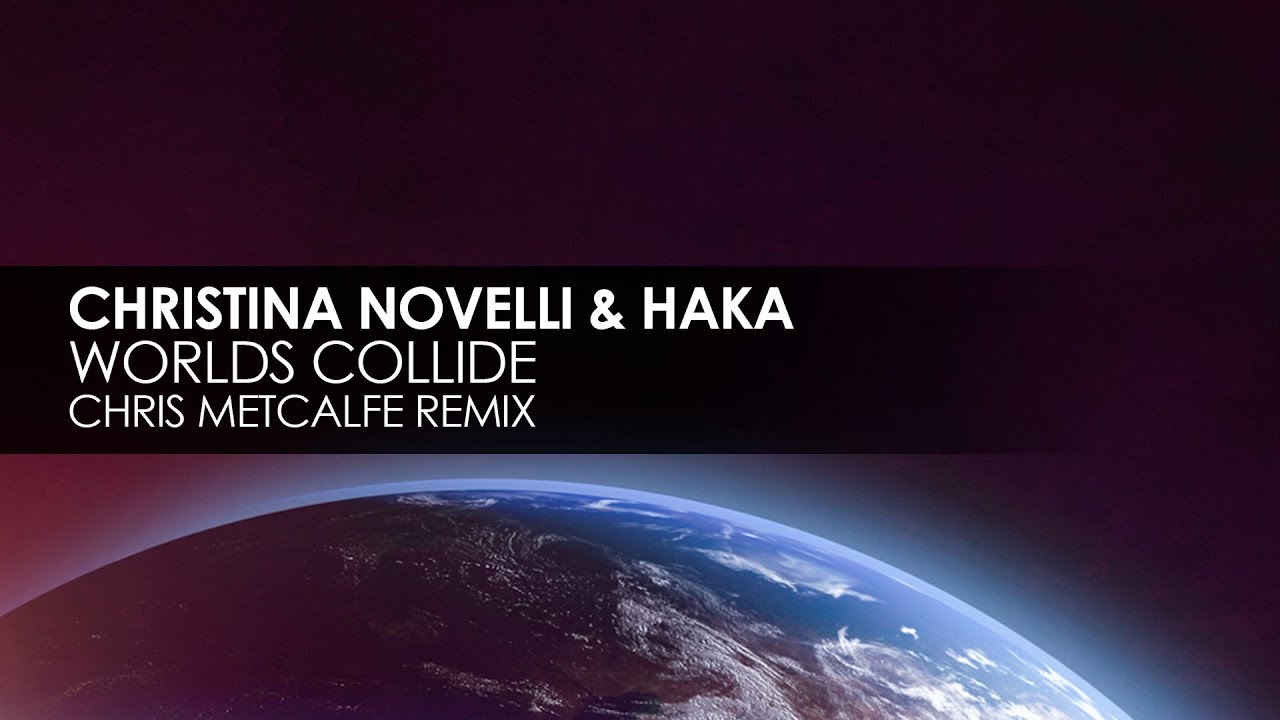 Christina Novelli & HAKA - Worlds Collide (Chris Metcalfe Remix)