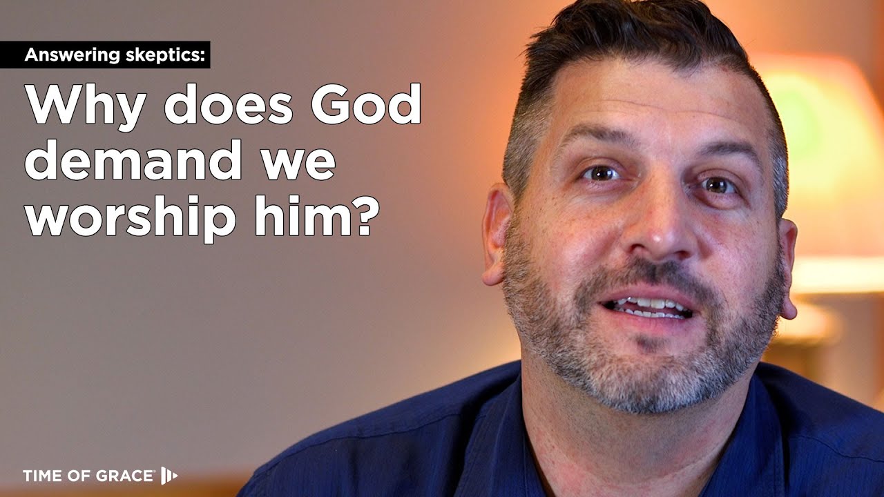 Why Does God Demand We Worship Him? // Time of Grace