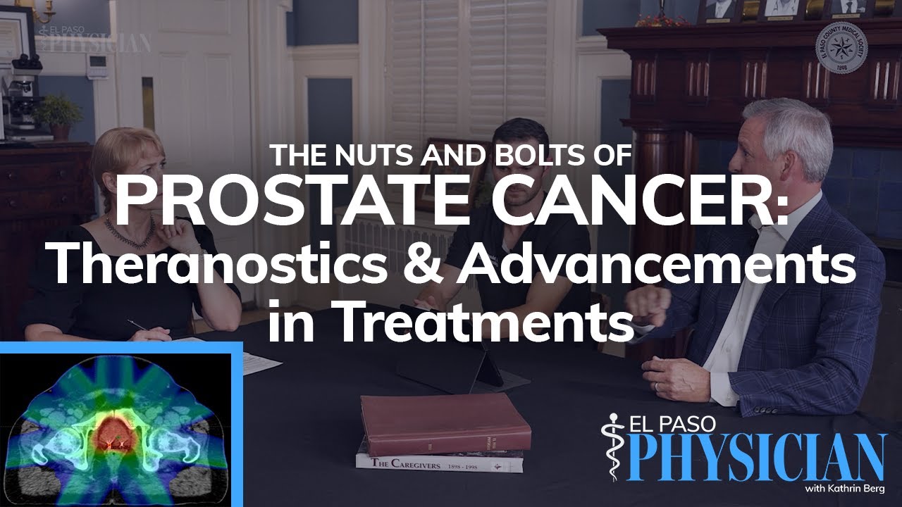 El Paso Physician | The Nuts and Bolts of Prostate Cancer: Theranostics and Treatments Advancements