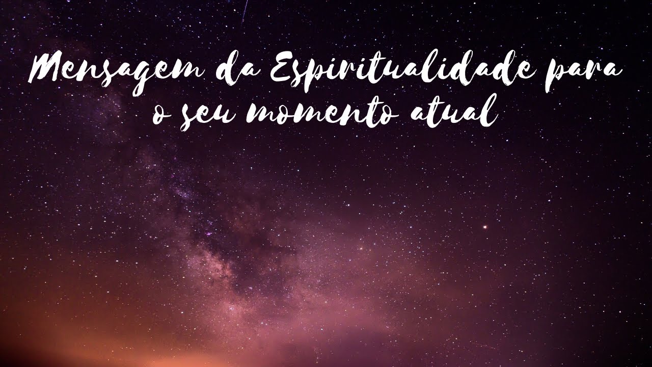 Mensagem da Espiritualidade para o seu momento atual