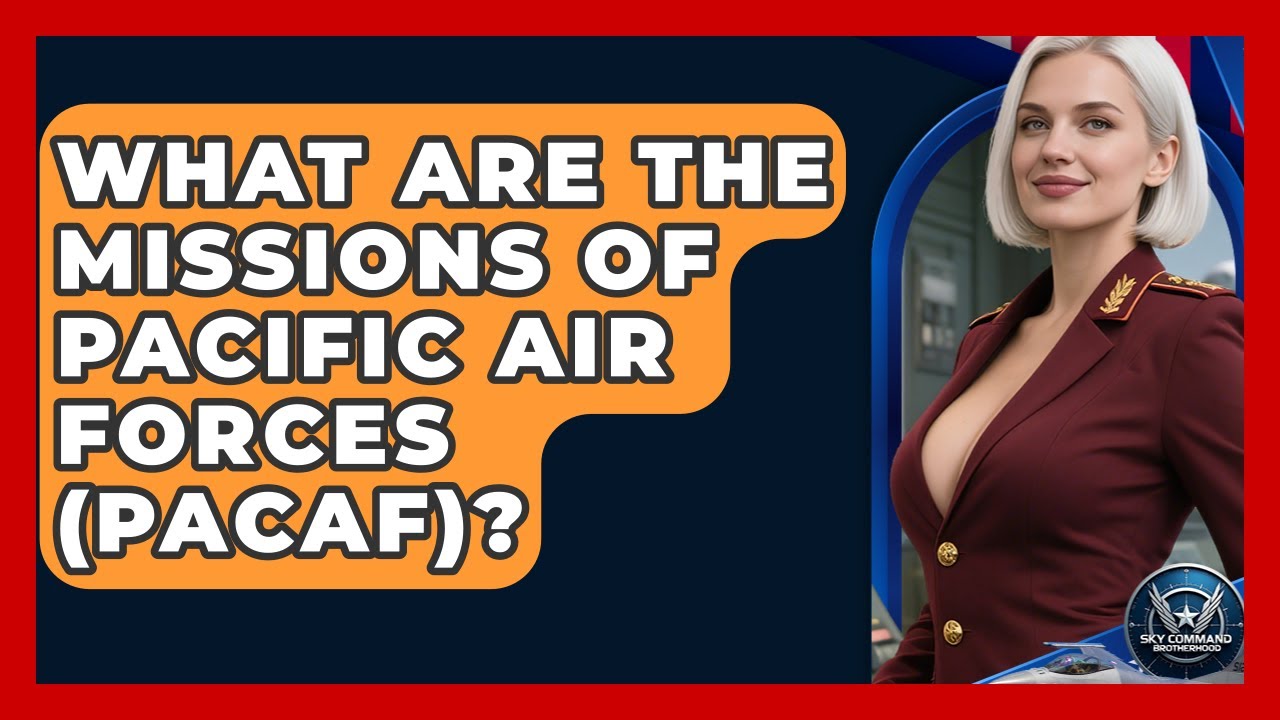 What Are The Missions Of Pacific Air Forces (PACAF)? - Sky Command Brotherhood
