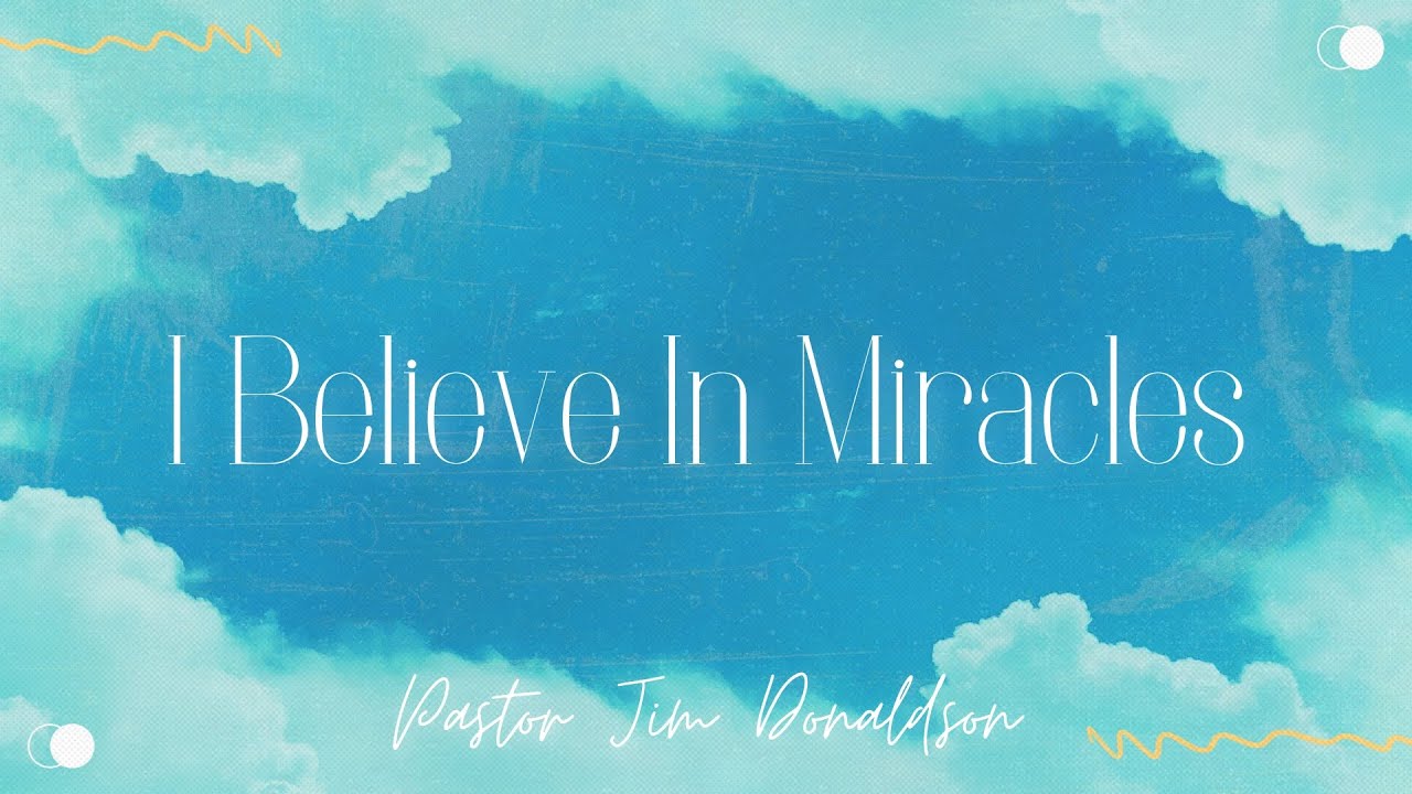 I Believe In Miracles | Pastor Jim Donaldson