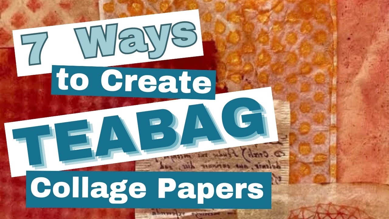 7 Ways to Create Teabag Collage Papers