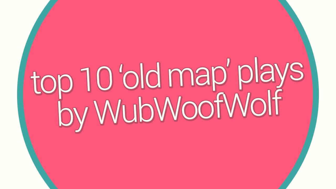 Top 10 'Old Map' Plays by WubWoofWolf
