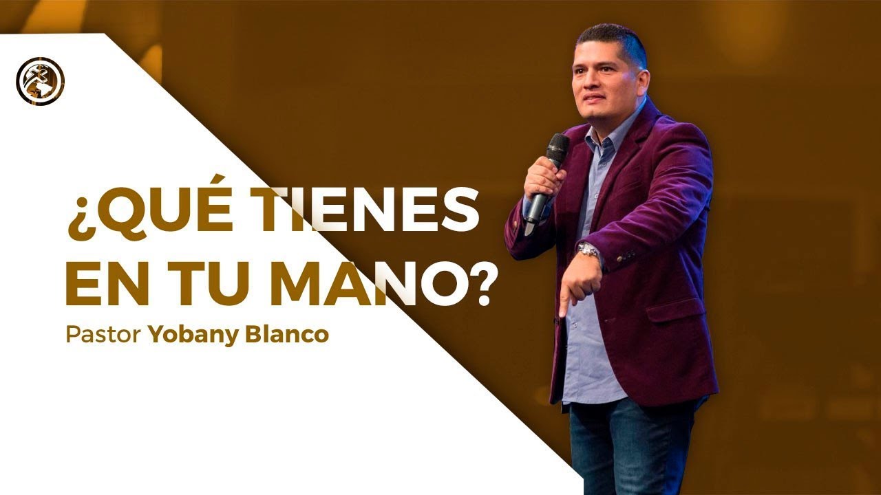 ¿Qué tienes en tu mano? - Pastor Yobany Blanco