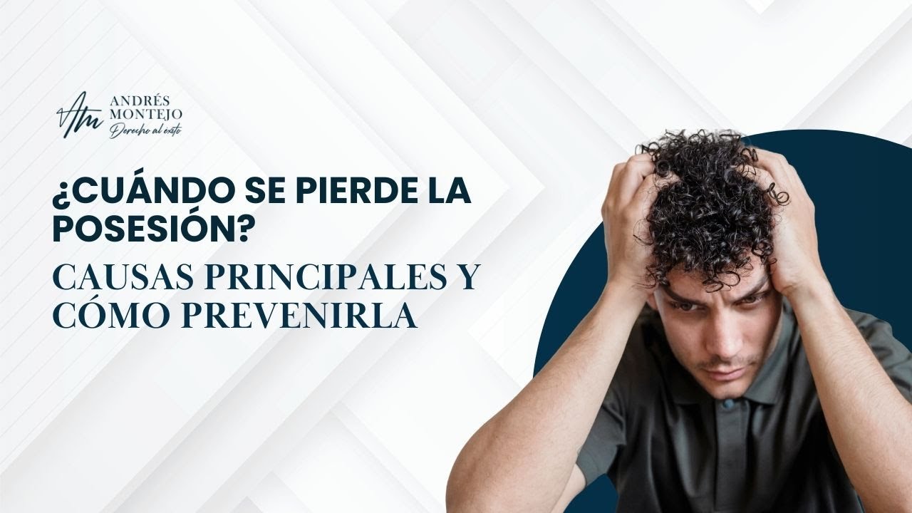 ¿Cuándo se pierde la posesión? Causas principales y cómo prevenirla