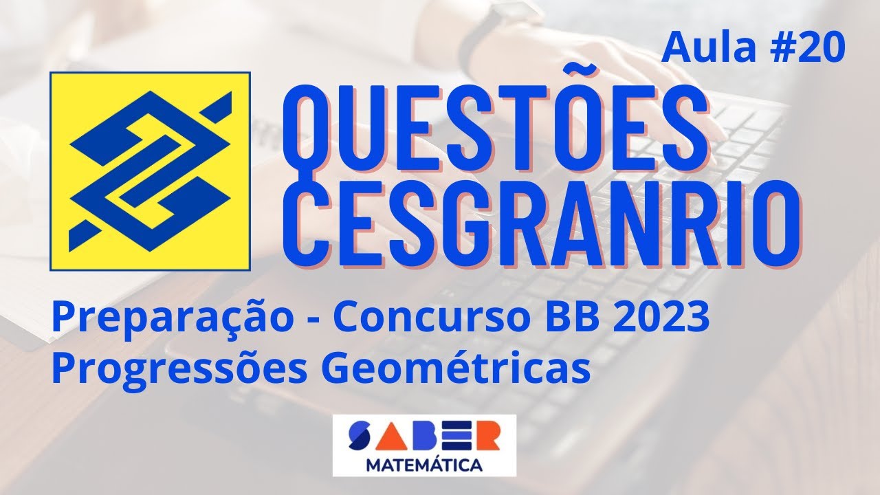 Aula #20 - Questões Cesgranrio - Progressões Geométricas - Concurso BB 2023