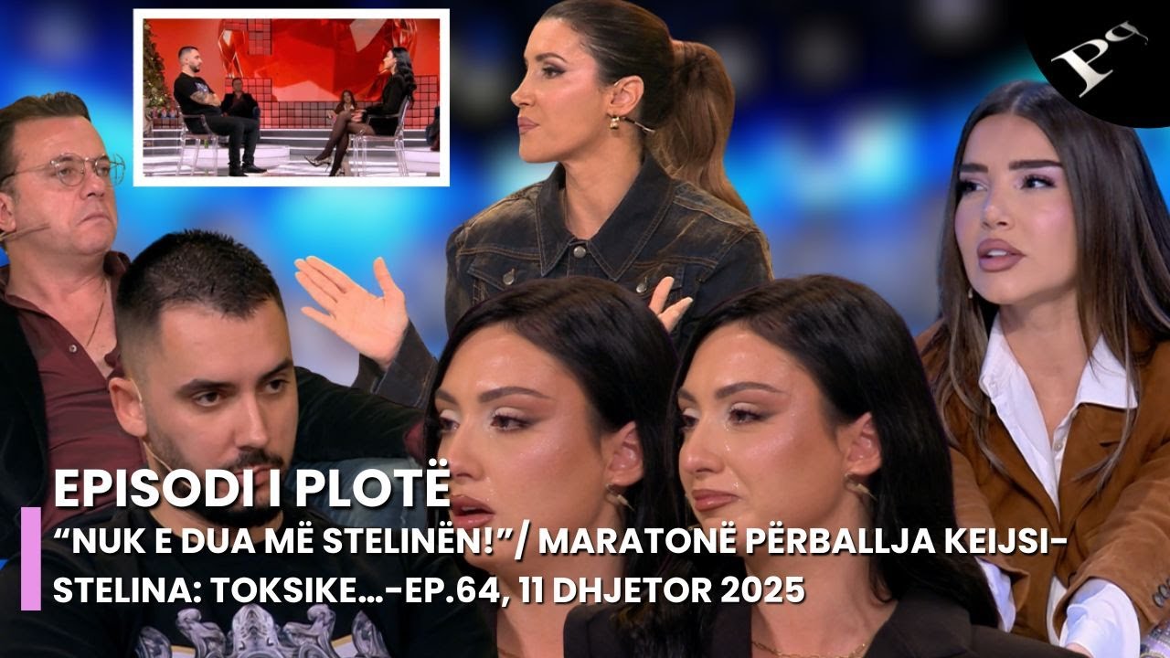 “Nuk e dua më Stelinën!”/ Maratonë përballja Keijsi-Stelina: Toksike…-Ep.64, 11 Dhjetor 2025