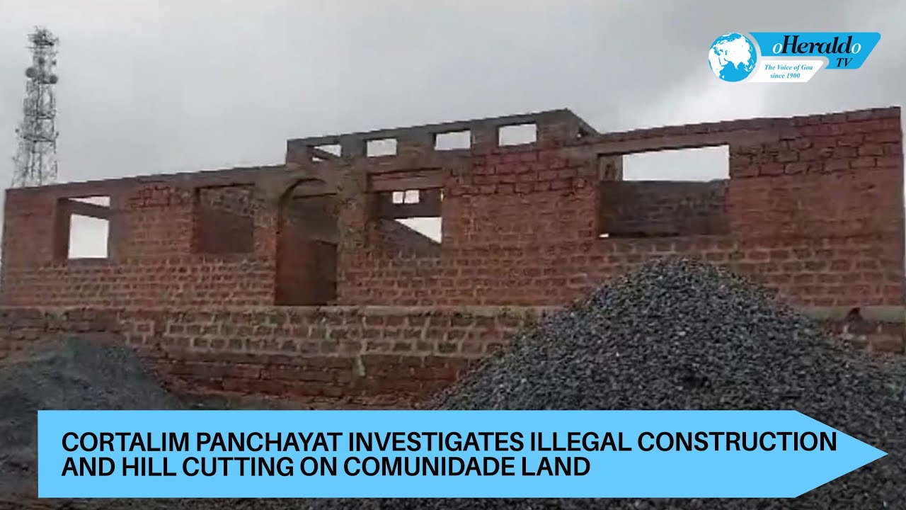 Cortalim Panchayat investigates illegal construction and hill cutting on Comunidade land