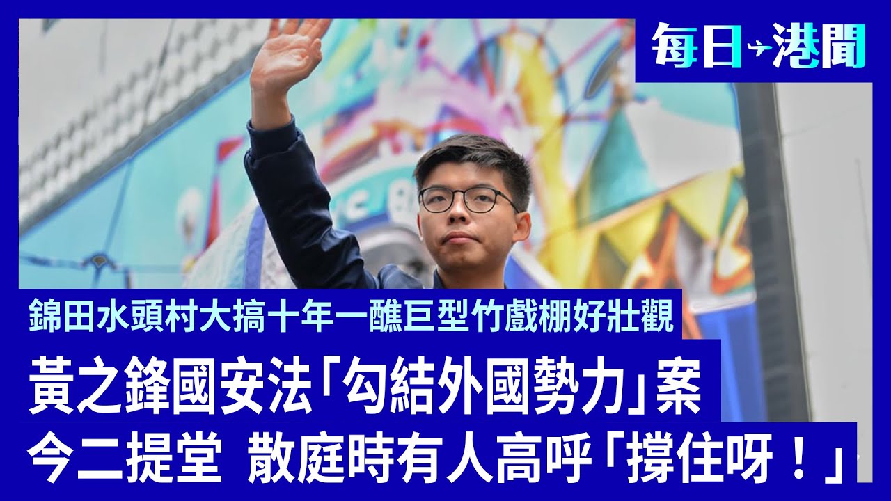 黃之鋒被控違國安法 第二度提堂;立法會旅遊界選舉論壇 江旻憓馬軼超同台交鋒 錦田鄉搭建大型竹醮棚 展現傳統文化 啟德棚架塌意外改列誤殺 維港渡海泳明日舉行 渡輪班次暫停 恒指下瀉615點|