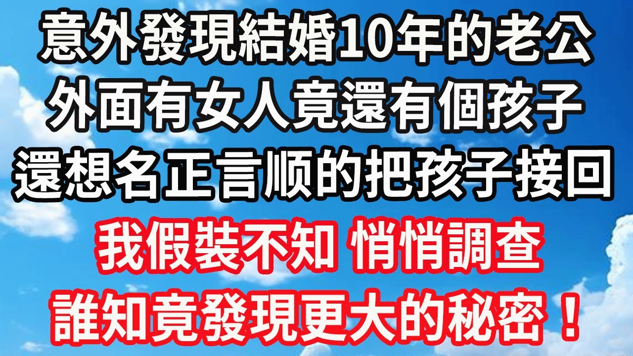 意外發現結婚10年的老公外面有女人，竟還有個孩子！還想名正言顺的把孩子接回？我假裝不知，悄悄調查，誰知竟發現更大的秘密！#心靈回收站