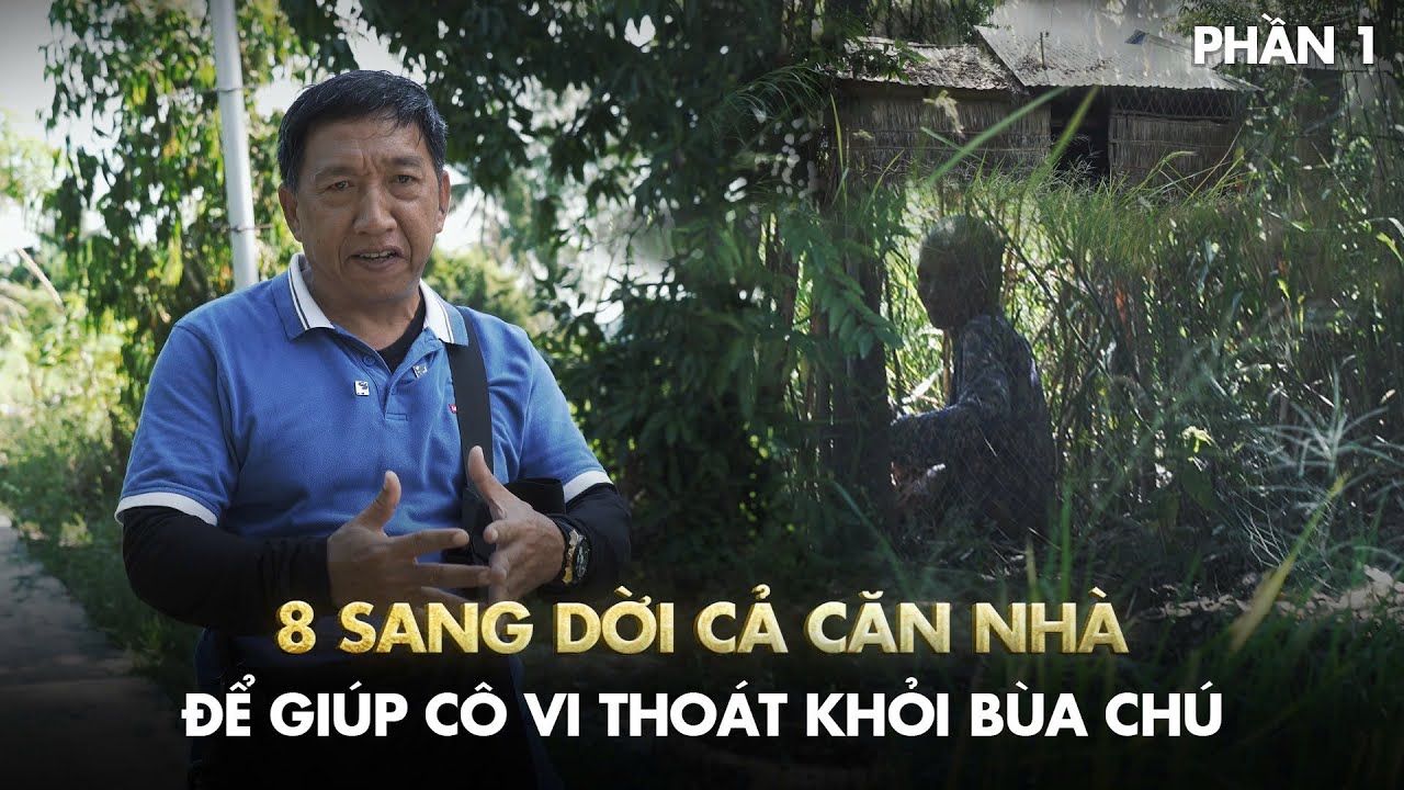 8 Sang dời cả căn nhà để giúp cô Vi thoát khỏi bùa chú - Phần 1