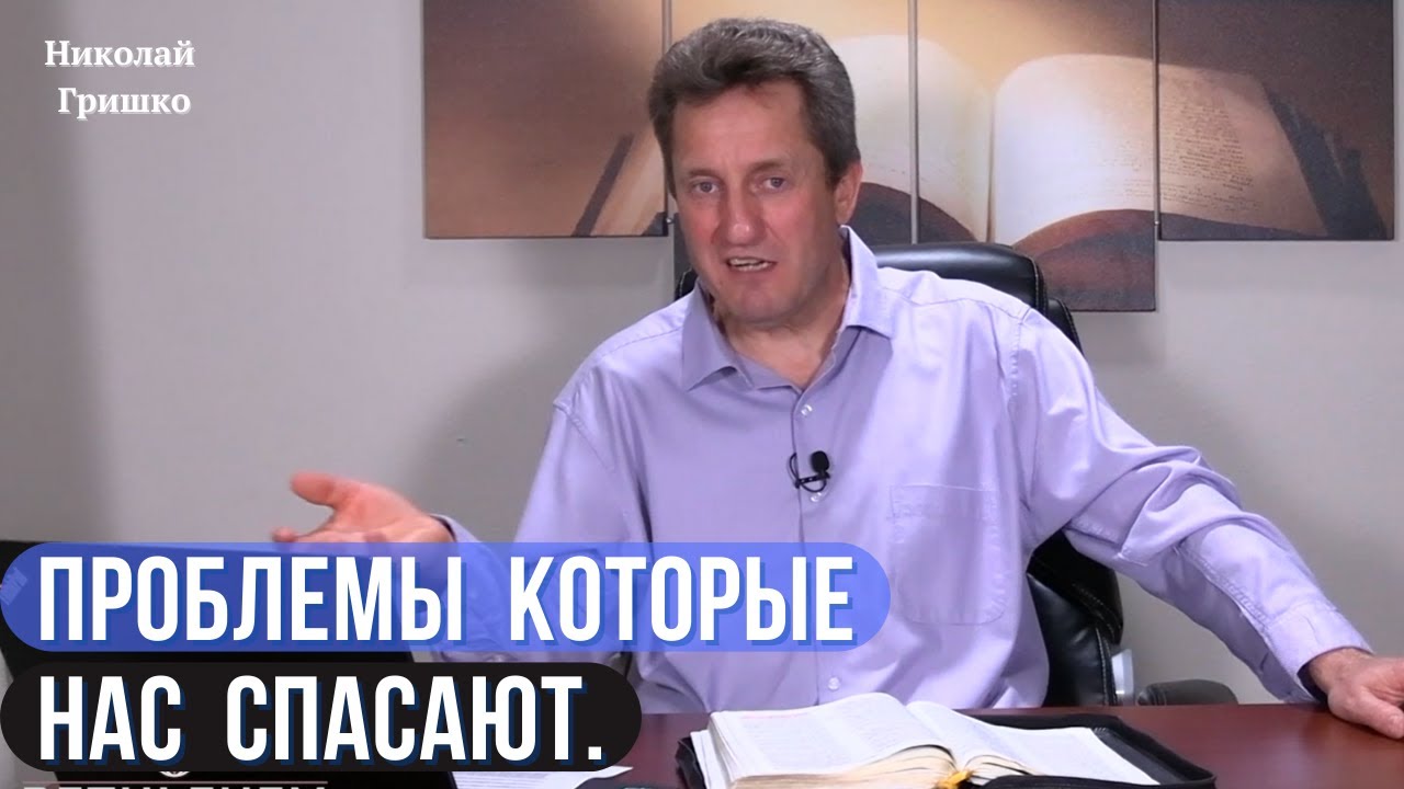 Проблемы которые нас спасают. п. Николай Гришко.