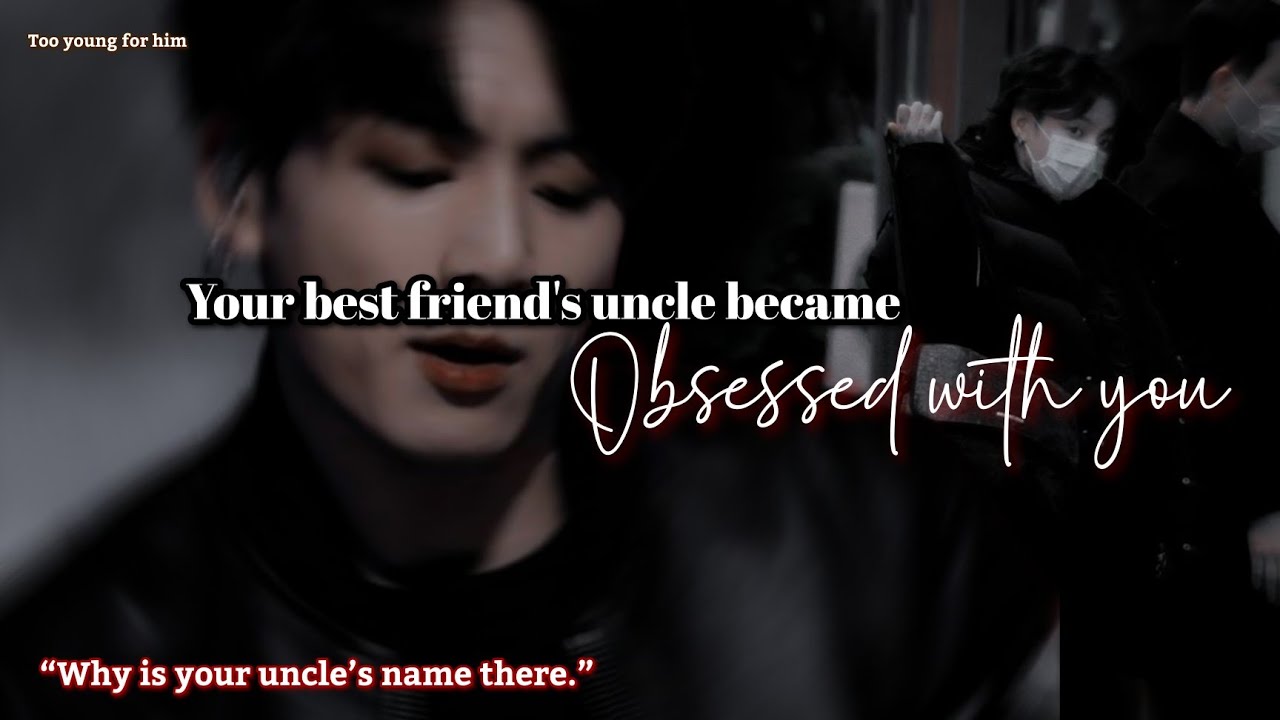 Your best friend's uncle became obsessed with you Jungkook FF || Too young for him [ jjk oneshot] 