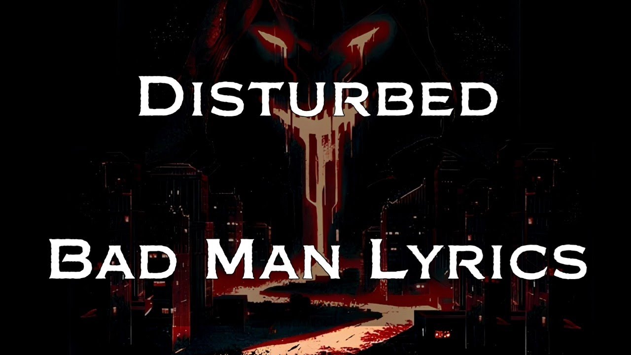 Disturbed - Bad Man Lyrics HD,HQ