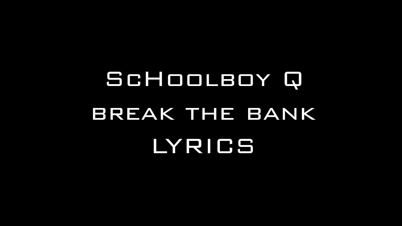 ScHoolboy Q -- Break The Bank Lyrics
