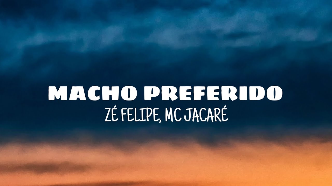 Macho preferido - Z&eacute; Felipe, Mc Jacar&eacute; (lyrics)