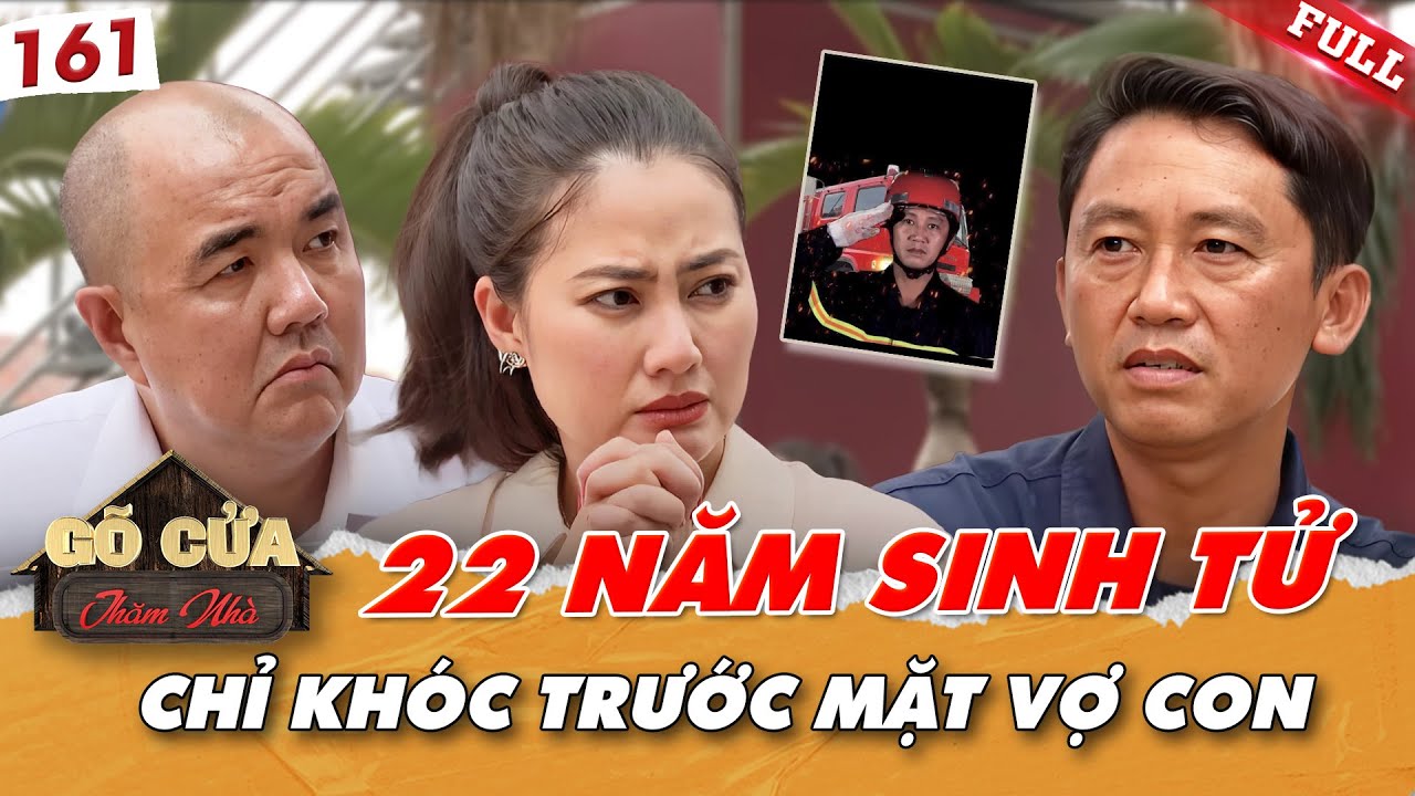 22 năm SINH TỬ cứu người; Người Anh Hùng chỉ khóc trước vợ con | Gõ Cửa Thăm Nhà 161